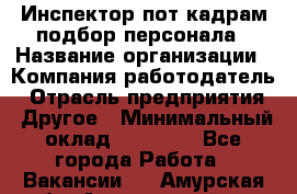 Инспектор пот кадрам подбор персонала › Название организации ­ Компания-работодатель › Отрасль предприятия ­ Другое › Минимальный оклад ­ 21 000 - Все города Работа » Вакансии   . Амурская обл.,Архаринский р-н